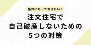 絶対に知っておきたい！注文住宅で自己破産しないための5つの対策
